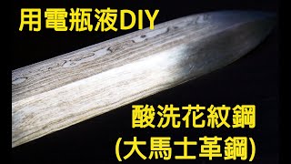 今天玩蝕刻：用電瓶液ＤＩＹ酸洗　花紋鋼　大馬士革鋼