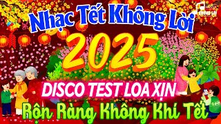 NHẠC TẾT 2025 KHÔNG LỜI - TẾT TẾT TẾT TẾT ĐẾN RỒI - LK NHẠC XUÂN 2025 DISCO REMIX TEST LOA SÔI ĐỘNG