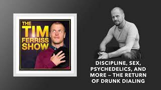 Discipline, Sex, Psychedelics — The Return of Drunk Dialing | The Tim Ferriss Show (Podcast)