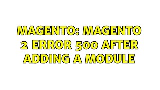 Magento: Magento 2 error 500 after adding a module (2 Solutions!!)