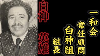 一和会『常任顧問』白神組『組長』白神英雄の経歴。〜元三代目山口組『若頭補佐』〜