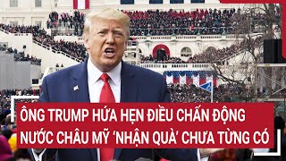 Ông Trump hứa hẹn điều chấn động, nước châu Mỹ ‘nhận quà’ chưa từng có