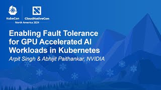 Enabling Fault Tolerance for GPU Accelerated AI Workloads in Kubernetes - A. Singh \u0026 A. Paithankar