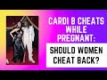 Cardi B Cheats While Pregnant: Should Women Cheat Back?