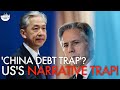 China slams US Blinken's hyping up 'Chinese debt trap', citing facts to debunk the lying narrative