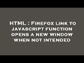 HTML : Firefox link to javascript function opens a new window when not intended