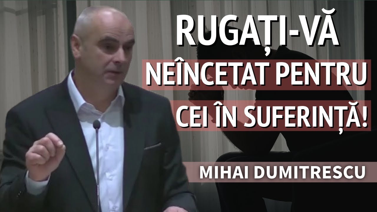 Mihai Dumitrescu - Rugați-vă Neîncetat Pentru Cei în Suferință ...