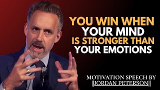 You Win When Your Mind Is Stronger Than Your Emotions | Jordan Peterson Best Motivation Speech