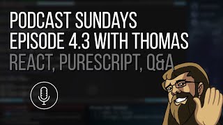 Podcast Sundays 4.3 w/ Thomas: React, Purescript, Q&A
