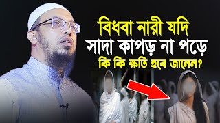 বিধবা নারী যদি সাদা কাপড় না পড়ে কি কি ক্ষতি হবে  ?  শায়খ আহমাদুল্লাহ