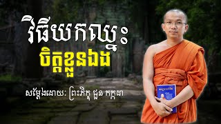 វិធីយកឈ្នះចិត្តខ្លួនឯង - សម្តែងដោយ​ ព្រះភិក្ខុ ជួន កក្កដា | Choun Kakada