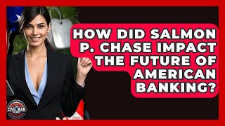 How Did Salmon P. Chase Impact The Future Of American Banking? - The Civil War Nerds