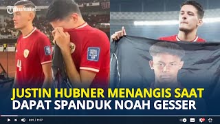 MOMEN Haru Justin Hubner Pemain Timnas Indonesia Menangis saat Dapat Spanduk Noah Gesser
