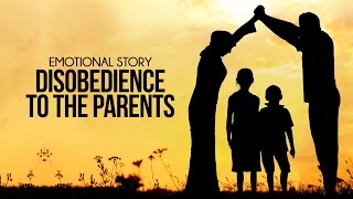 Disobedience To The Parents - Emotional Story