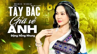 TÂY BẮC GỬI VỀ ANH ♫ Màn trình diễn XUẤT THẦN của Đặng Hồng Nhung CỰC HAY || MV Mới Nhất 2025