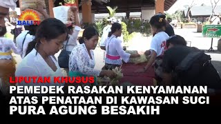 LIPUTAN KHUSUS - PEMEDEK RASAKAN KENYAMANAN ATAS PENATAAN DI KAWASAN SUCI PURA AGUNG BESAKIH