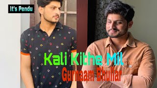 Kali Kithe Mil | Gurnaam Bhullar | New Punjabi Song By It's Pendu