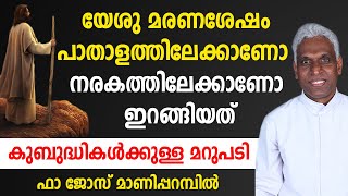 യേശു മരണശേഷം പാതാളത്തിലേക്കാണോ നരകത്തിലേക്കാണോ ഇറങ്ങിയത്... കുബുദ്ധികള്‍ക്കുള്ള മറുപടി...