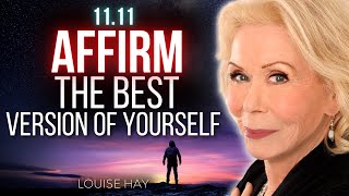 11.11 Affirm The Best Version of Yourself - Louise Hay