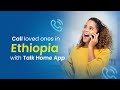 Make Cheap Calls to Ethiopia with Talk Home App!