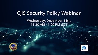CJIS Security Policy Webinar – Reviewing v.5.9.1 – December 14th, 2022