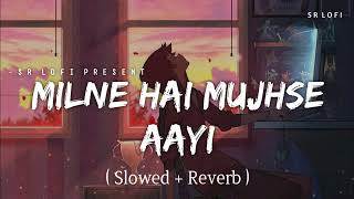 Milne Hai Mujhse Aayi - Lofi (Slowed + Reverb) | Arijit Singh