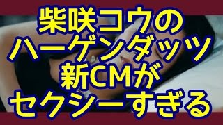 柴咲コウのハーゲンダッツ新CMがセクシーすぎるｗｗｗｗ