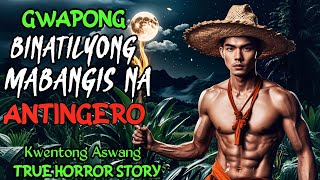 GWAPONG BINATILYONG MABANGIS NA ANTINGERO | Kwentong Aswang | True Horror Story