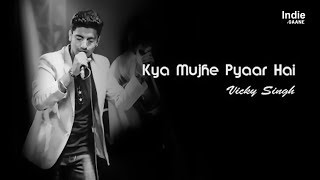Kya Mujhe Pyaar Hai | Vicky Singh | Unplugged cover | Woh Lamhe || Indie Gaane