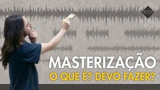 MASTERIZAÇÃO - O QUE É? DEVO FAZER?