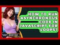 How To Run Asynchronous Code In JavaScript For Loops? - JavaScript Toolkit