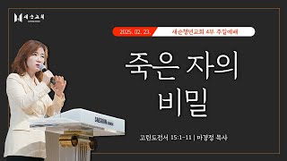 [2025년 2월 23일] 새순교회 주일예배 4부 ㅣ마경정목사 ㅣ 고린도전서 15:1-11 ㅣ 죽은 자의 비밀