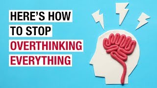 How To Stop Overthinking Everything You Do