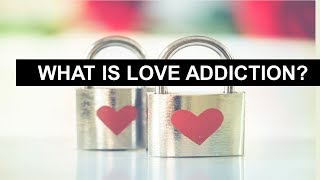 What is Love Addiction?