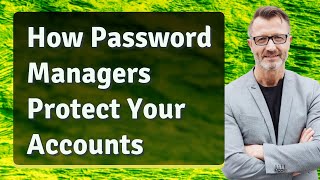 How Password Managers Protect Your Accounts