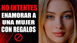 No Intentes Enamorar A Una Mujer Con Regalos Y Favores