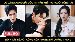 Cô gái đam mê giải độc trị hàn khí trg người tổng tài bệnh tật yếu ớt cũng hóa phong độ cường tráng