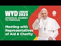 Apostolic Journey to Portugal | Meeting with Representatives of Aid & Charity | WYD Lisbon 2023