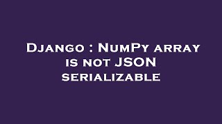 Django : NumPy array is not JSON serializable