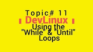 Bash Shell Scripting - Topic# 11 - Using a Loop to Repeat a Block or Set of Commands- While & Until