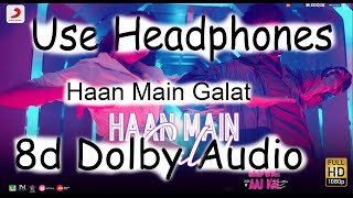 Haan  Main Galat 8D Song | Love Aaj Kal | Arijit Singh | Feel The 8 Dimensions Of True Dolby Audio