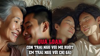 BI KỊCH GIA ĐÌNH CHẤN ĐỘNG, Mẹ Ngủ Với Con, Chị Trao Hết Cho Em Và Cái Kết Không Ai Có Thể Hình Dung