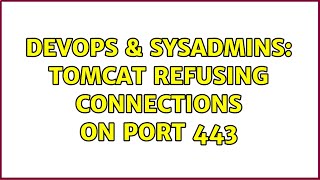 DevOps & SysAdmins: Tomcat refusing connections on port 443 (2 Solutions!!)