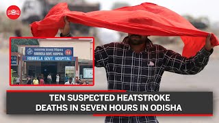 Ten suspected heatstroke deaths in seven hours in Odisha