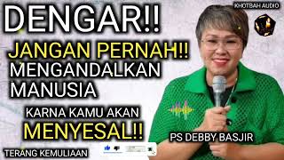 DENGARLAH!! JANGAN PERNAH MENGANDALKAN MANUSIA! JIKA TIDAK INGIN KECEWA \u0026 MENYESAL | PS DEBBY BASJIR