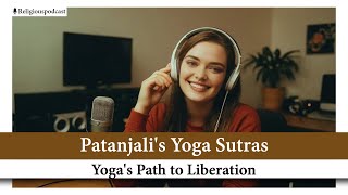 Patanjali yog sutras: Yoga's Path to Liberation and Yogic Mastery: Podcast