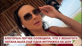 Блогерша Лерчек сообщила, что у женатого Натана была еще одна интрижка на шоу