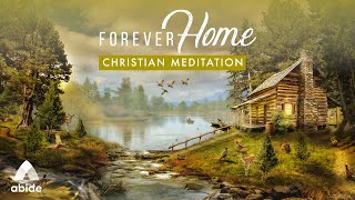 Forever Home | Abide Christian Sleep Meditation With Healing Bible Scriptures and Soaking Music