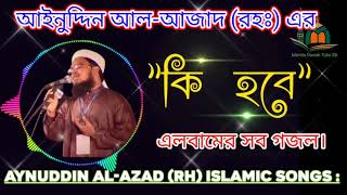 Aynuddin Al-Azad (RH) || Album "Ki Hobe"  || আইনুদ্দিন আল-আজাদ (রহঃ) এর "কি হবে" এলবামের সব গজল ||