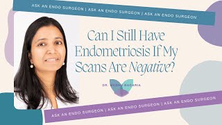 Ask an Endo Surgeon | Can I Still Have Endometriosis If My Scans Are Negative?